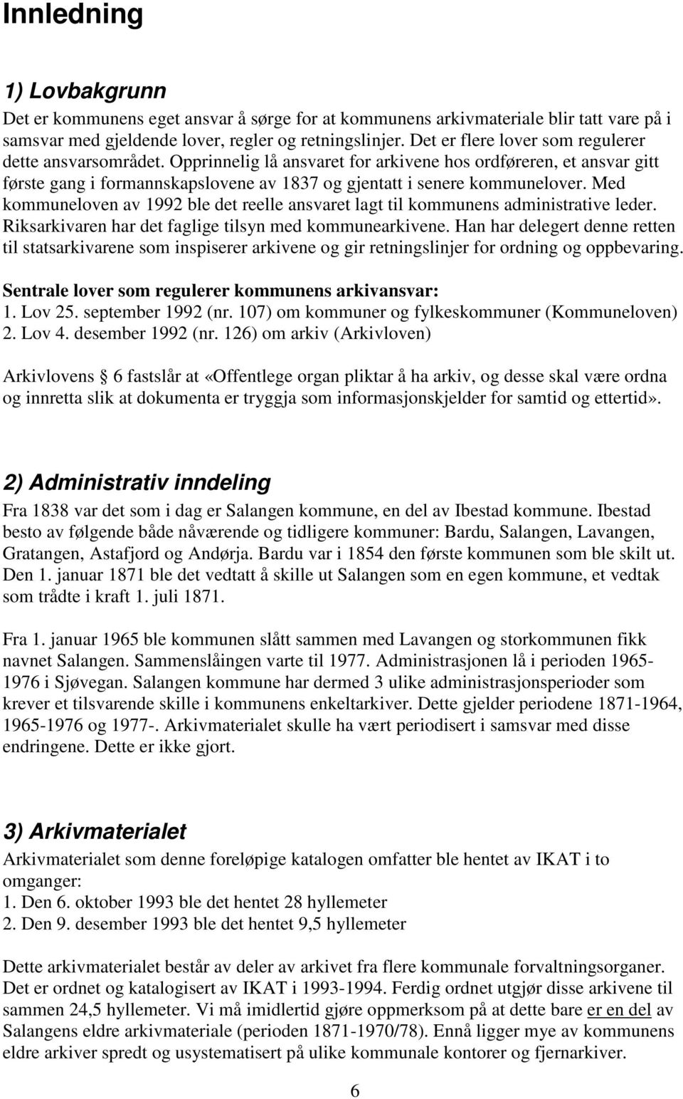 Med kommuneloven av 1992 ble det reelle ansvaret lagt til kommunens administrative leder. Riksarkivaren har det faglige tilsyn med kommunearkivene.