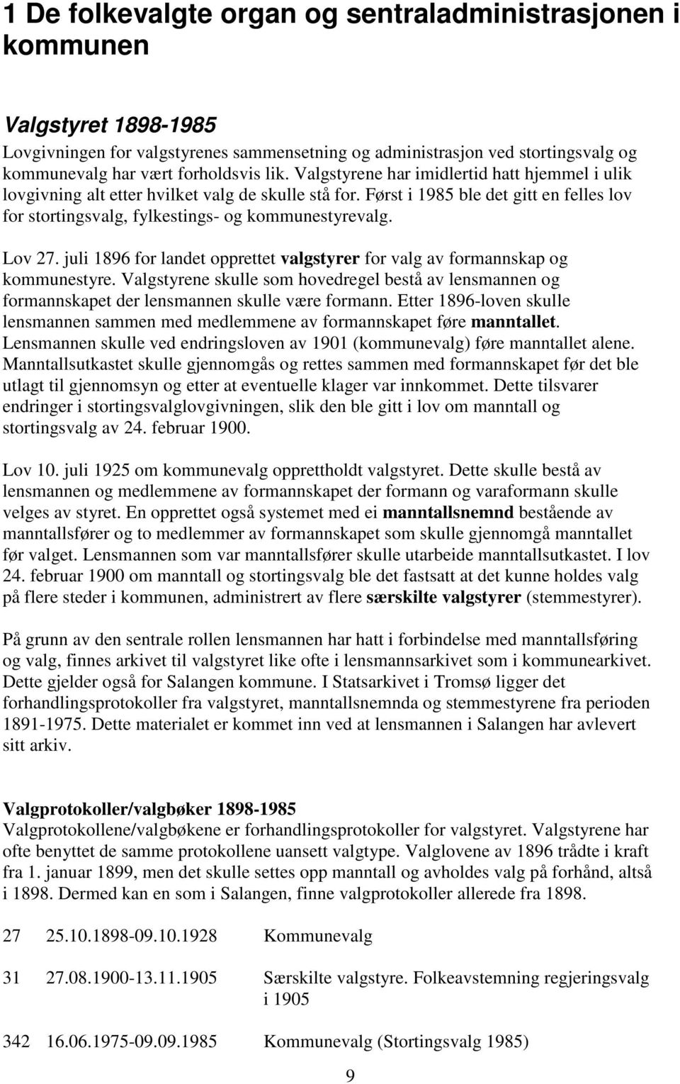 Lov 27. juli 1896 for landet opprettet valgstyrer for valg av formannskap og kommunestyre. Valgstyrene skulle som hovedregel bestå av lensmannen og formannskapet der lensmannen skulle være formann.