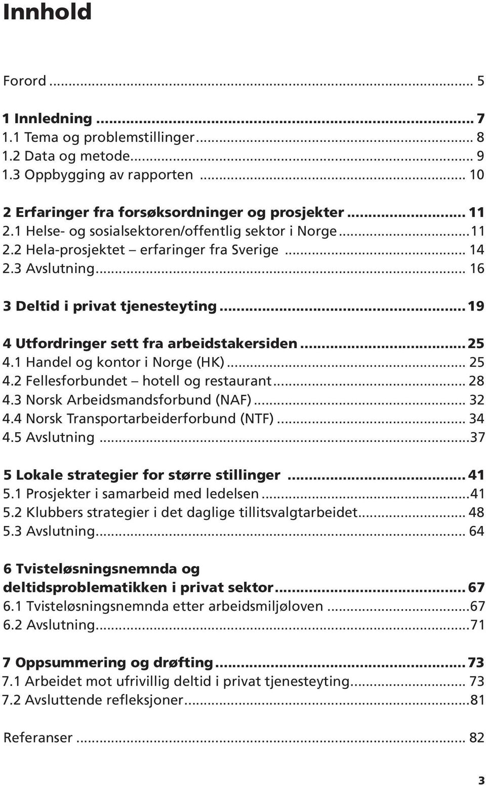 ..19 4 Utfordringer sett fra arbeidstakersiden...25 4.1 Handel og kontor i Norge (HK)... 25 4.2 Fellesforbundet hotell og restaurant... 28 4.3 Norsk Arbeidsmandsforbund (NAF)... 32 4.