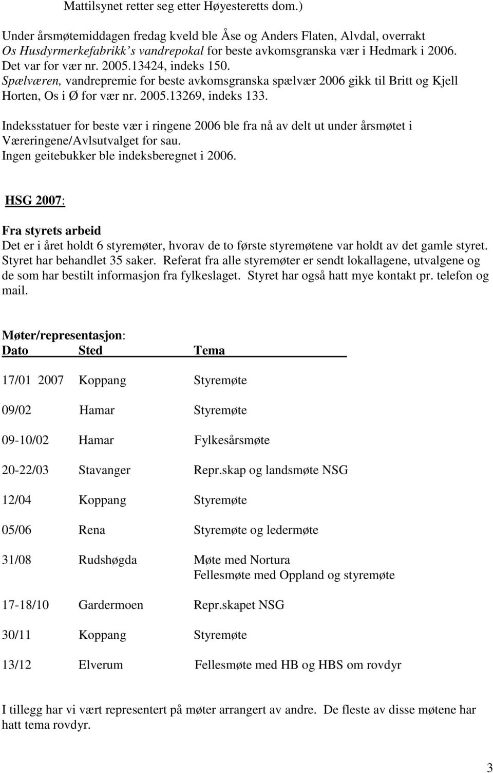 13424, indeks 150. Spælværen, vandrepremie for beste avkomsgranska spælvær 2006 gikk til Britt og Kjell Horten, Os i Ø for vær nr. 2005.13269, indeks 133.