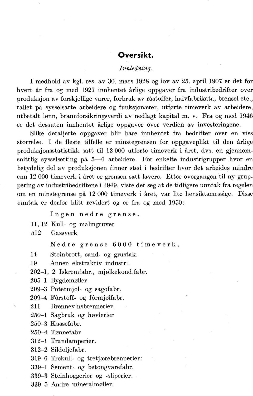 , tallet på sysselsatte arbeidere og funksjonærer, utførte timeverk av arbeidere, utbetalt lønn, brannforsikringsverdi av nedlagt kapital m. v.