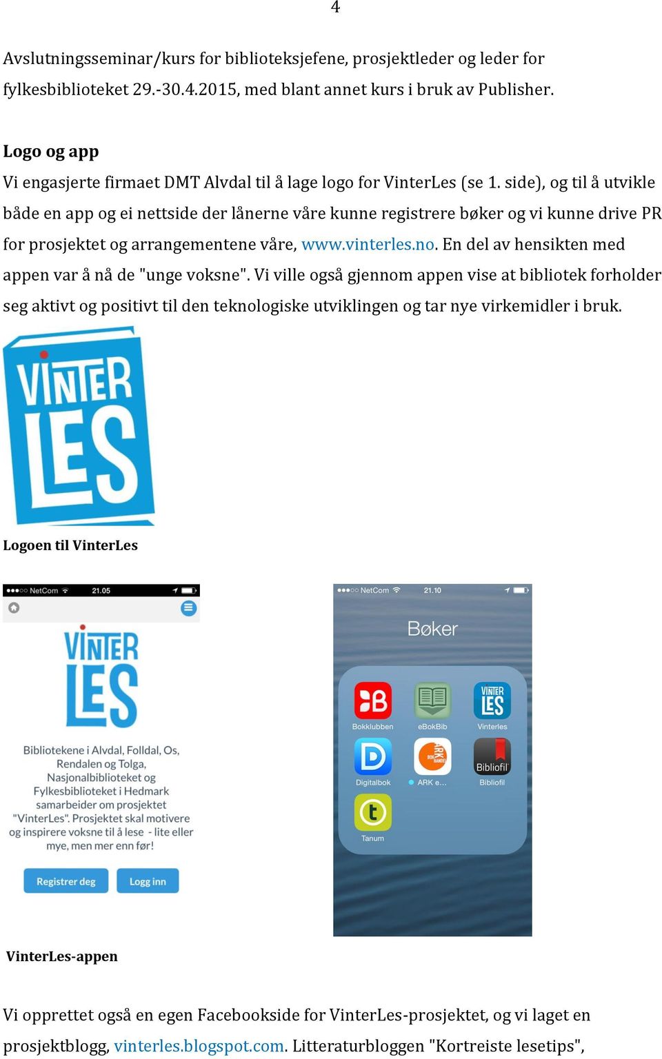 side), og til å utvikle både en app og ei nettside der lånerne våre kunne registrere bøker og vi kunne drive PR for prosjektet og arrangementene våre, www.vinterles.no.