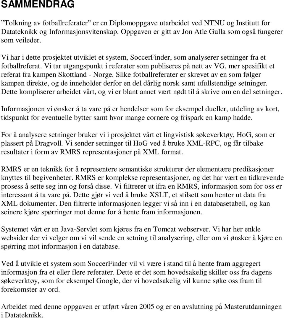 Vi tar utgangspunkt i referater som publiseres på nett av VG, mer spesifikt et referat fra kampen Skottland - Norge.