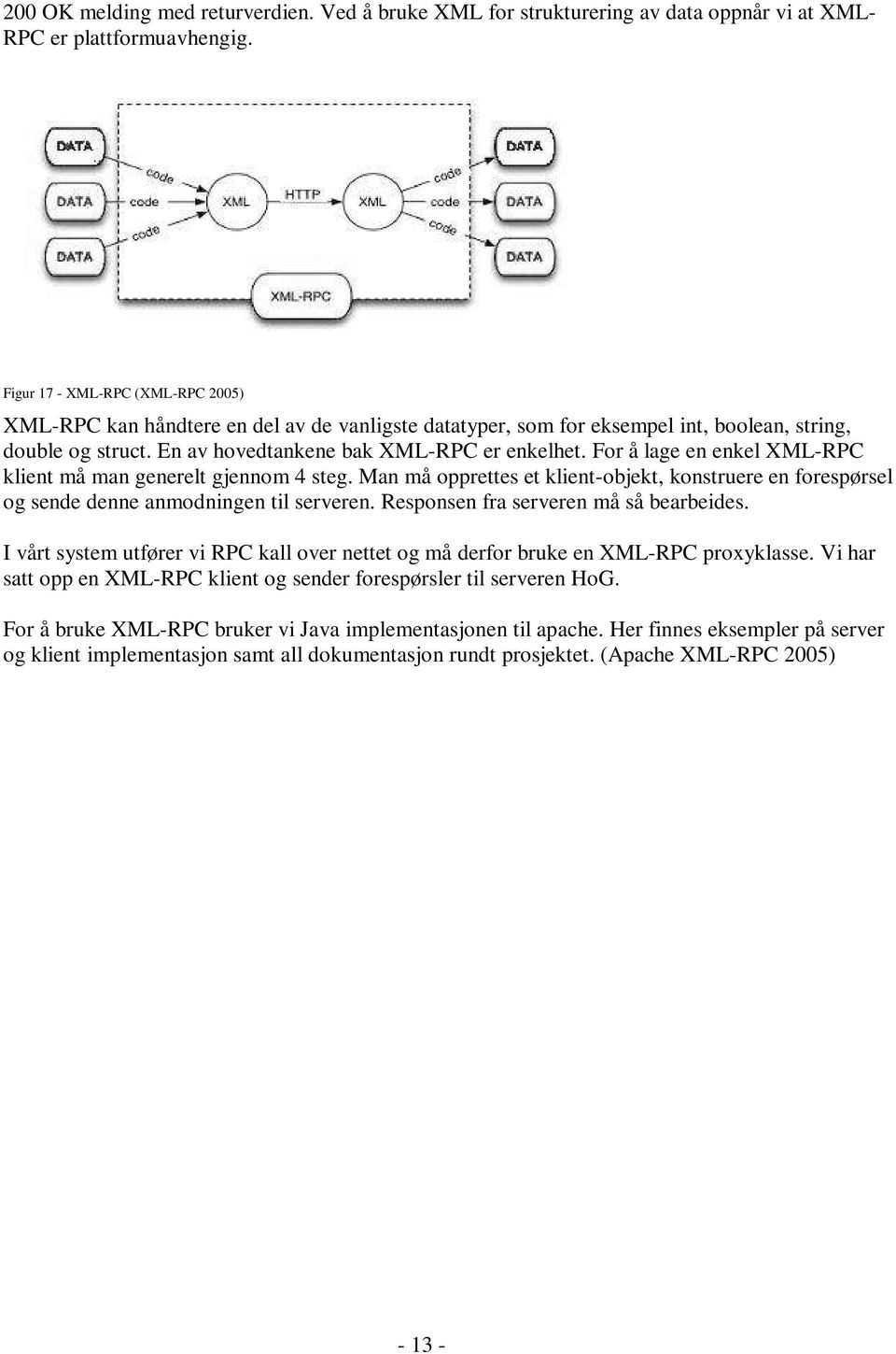 For å lage en enkel XML-RPC klient må man generelt gjennom 4 steg. Man må opprettes et klient-objekt, konstruere en forespørsel og sende denne anmodningen til serveren.