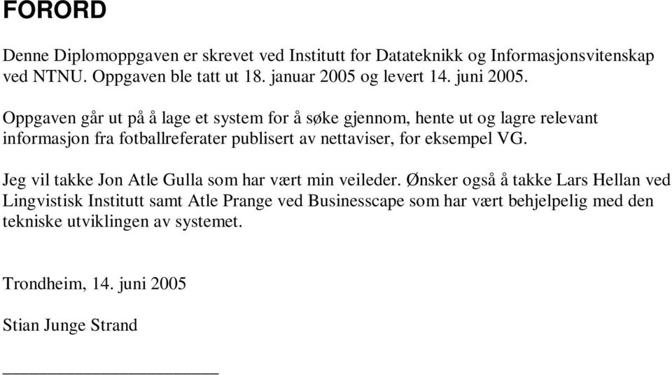 Oppgaven går ut på å lage et system for å søke gjennom, hente ut og lagre relevant informasjon fra fotballreferater publisert av nettaviser, for