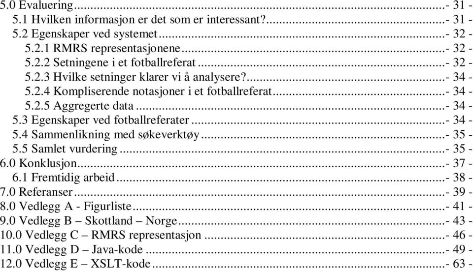 ..- 34-5.4 Sammenlikning med søkeverktøy...- 35-5.5 Samlet vurdering...- 35-6.0 Konklusjon...- 37-6.1 Fremtidig arbeid...- 38-7.0 Referanser...- 39-8.0 Vedlegg A - Figurliste.