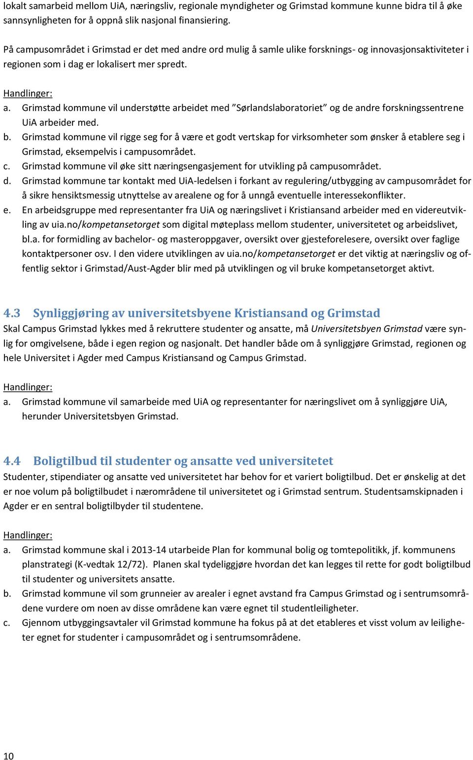 b. Grimstad kommune vil rigge seg for å være et godt vertskap for virksomheter som ønsker å etablere seg i Grimstad, eksempelvis i ca