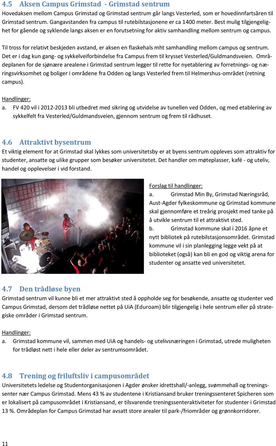 Til tross for relativt beskjeden avstand, er aksen en flaskehals mht samhandling mellom campus og sentrum.