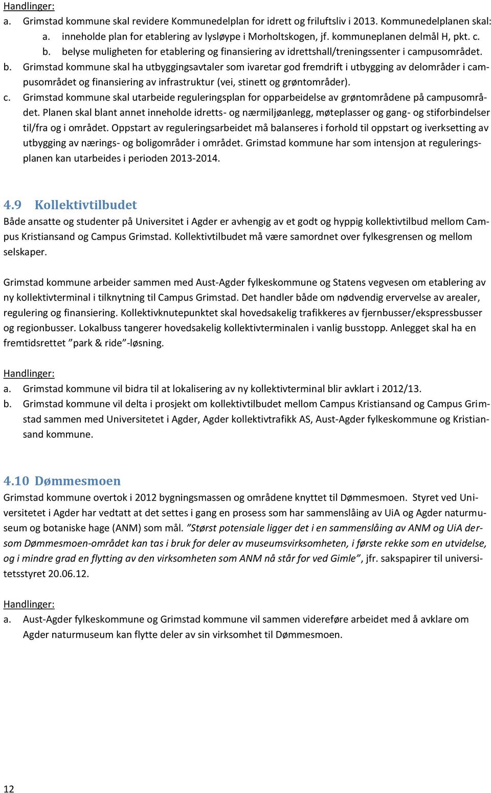 c. Grimstad kommune skal utarbeide reguleringsplan for opparbeidelse av grøntområdene på campusområdet.