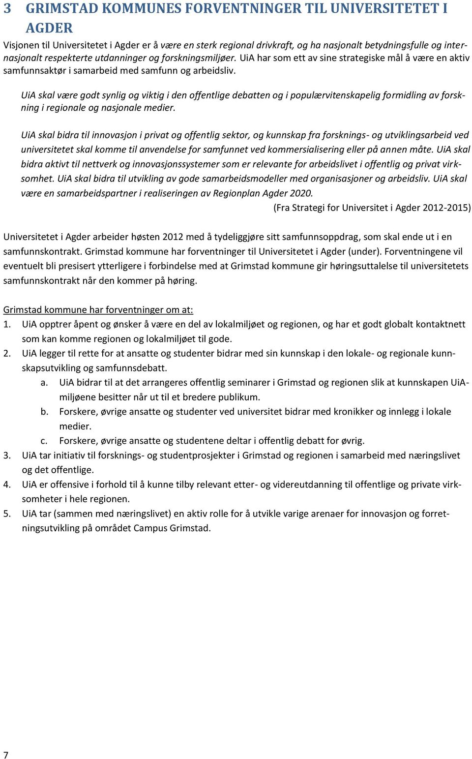 UiA skal være godt synlig og viktig i den offentlige debatten og i populærvitenskapelig formidling av forskning i regionale og nasjonale medier.