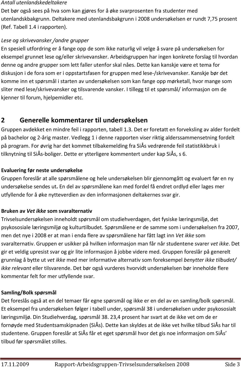 Lese og skrivevansker /andre grupper En spesiell utfordring er å fange opp de som ikke naturlig vil velge å svare på undersøkelsen for eksempel grunnet lese og/eller skrivevansker.