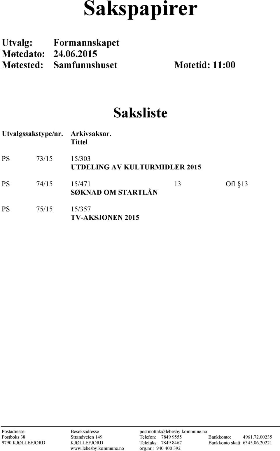 Tittel PS 73/15 15/303 UTDELING AV KULTURMIDLER 2015 PS 74/15 15/471 13 Ofl 13 SØKNAD OM STARTLÅN PS 75/15 15/357 TV-AKSJONEN