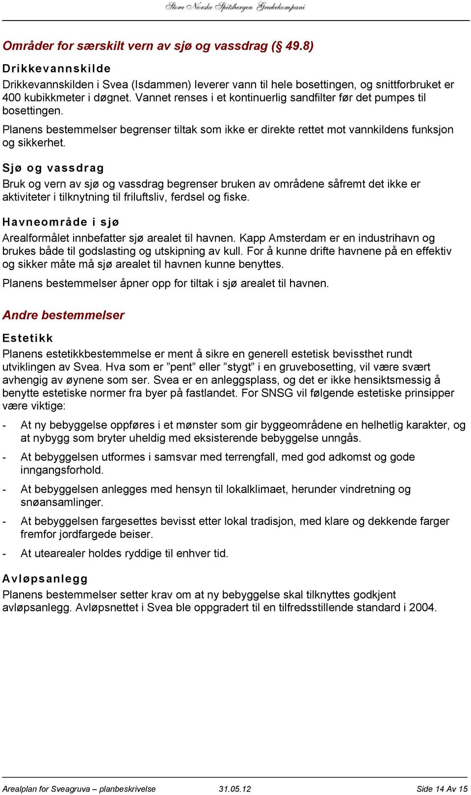 Sjø og vassdrag Bruk og vern av sjø og vassdrag begrenser bruken av områdene såfremt det ikke er aktiviteter i tilknytning til friluftsliv, ferdsel og fiske.