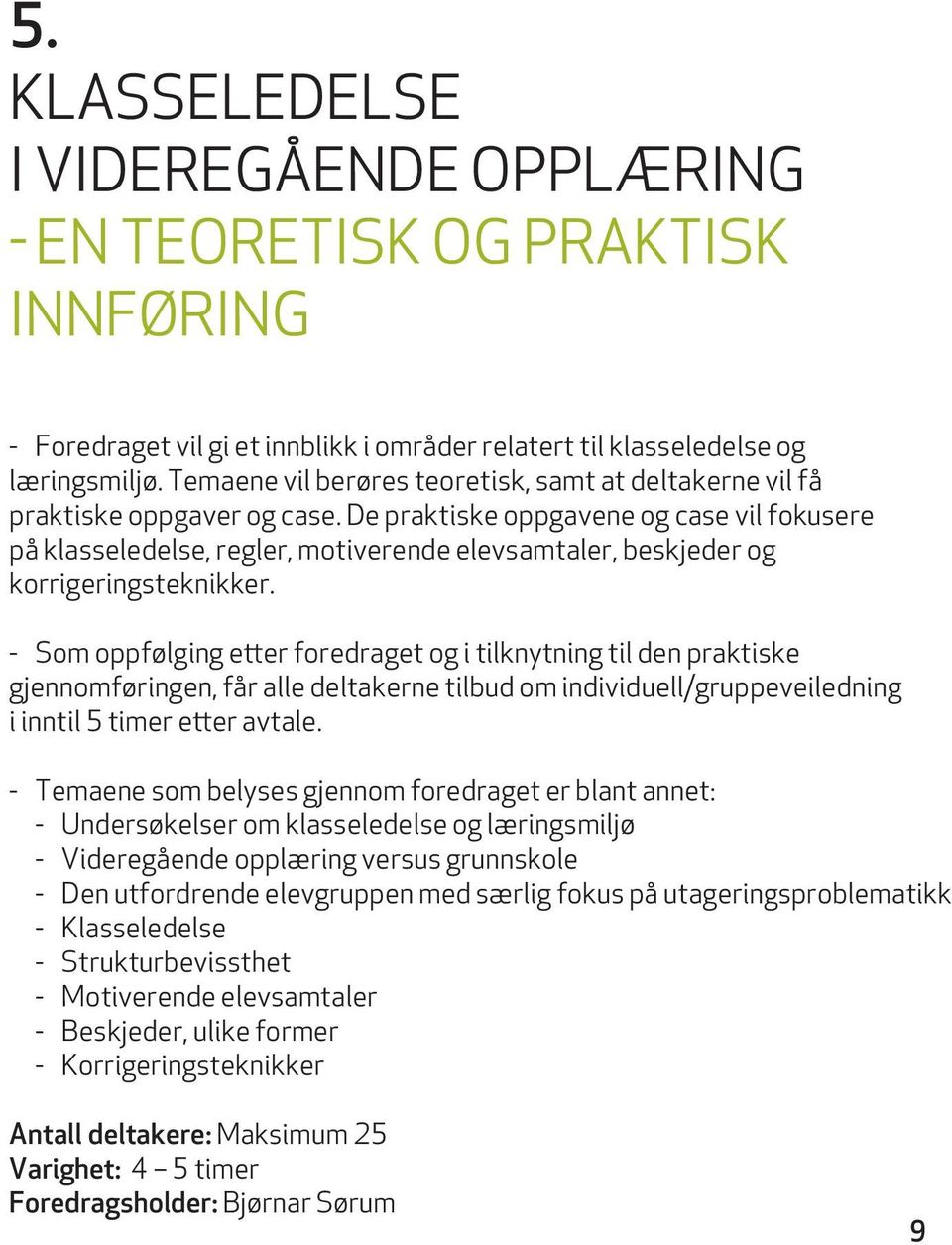 de praktiske oppgavene og case vil fokusere på klasseledelse, regler, motiverende elevsamtaler, beskjeder og korrigeringsteknikker.