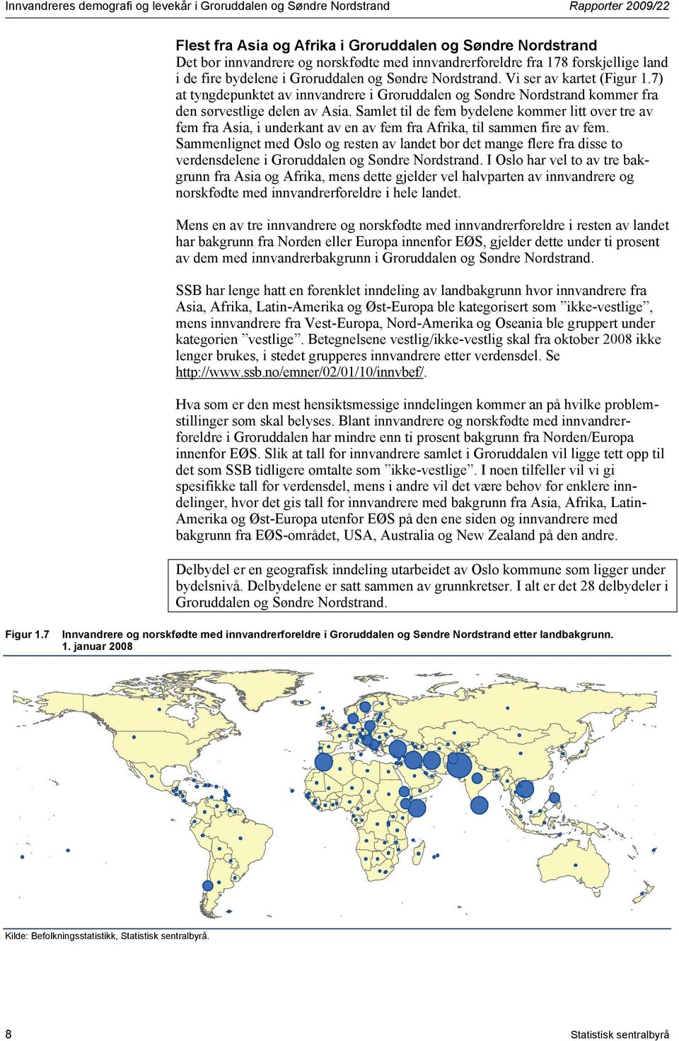 7) at tyngdepunktet av innvandrere i Groruddalen og Søndre Nordstrand kommer fra den sørvestlige delen av Asia.