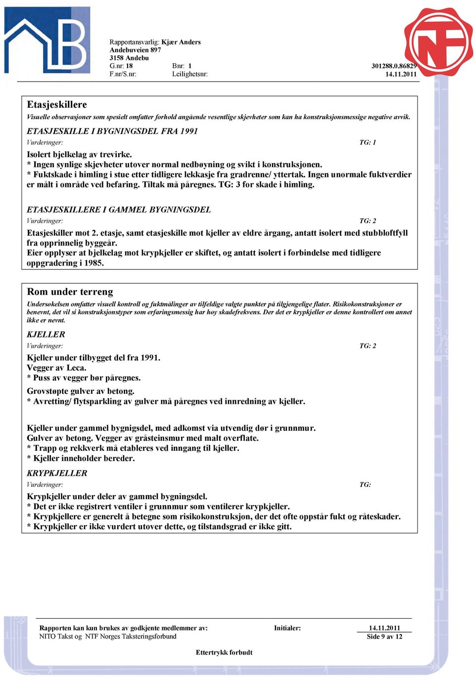 ETASJESKILLE I BYGNINGSDEL FRA 1991 Vurderinger: TG: 1 Isolert bjelkelag av trevirke. * Ingen synlige skjevheter utover normal nedbøyning og svikt i konstruksjonen.