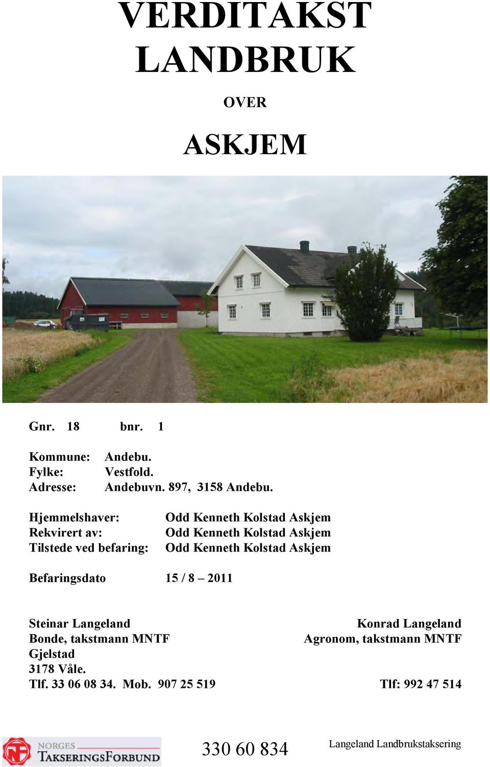 Kenneth Kolstad Askjem Befaringsdato 15 / 8 2011 Steinar Langeland Bonde, takstmann MNTF Gjelstad 3178 Våle. Tlf.