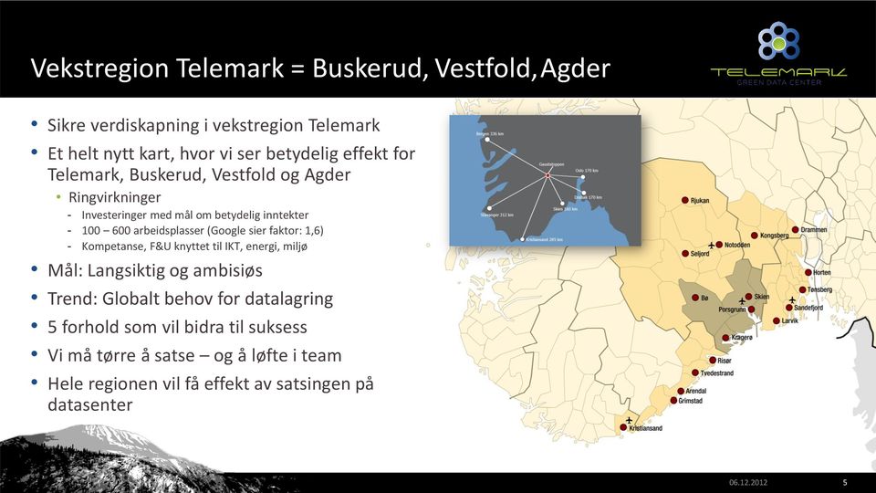 (Google sier faktor: 1,6) - Kompetanse, F&U knyttet til IKT, energi, miljø Mål: Langsiktig og ambisiøs Trend: Globalt behov for