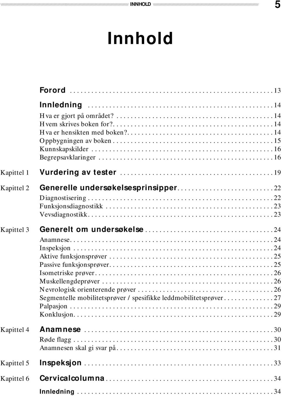 ............................................. 14 Hva er hensikten med boken?......................................... 14 Oppbygningen av boken............................................. 15 Kunnskapskilder.