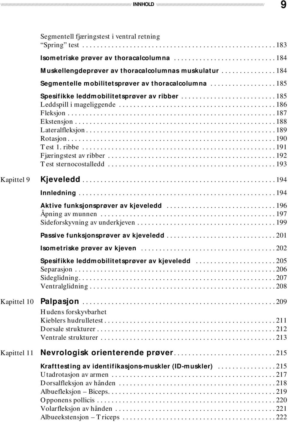 .............. 184 Segmentelle mobilitetsprøver av thoracalcolumna.................. 185 Spesifikke leddmobilitetsprøver av ribber.......................... 185 Leddspill i mageliggende........................................... 186 Fleksjon.