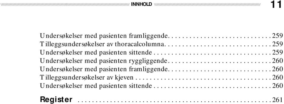 ................................ 259 Undersøkelser med pasienten ryggliggende............................. 260 Undersøkelser med pasienten framliggende............................. 260 Tilleggsundersøkelser av kjeven.