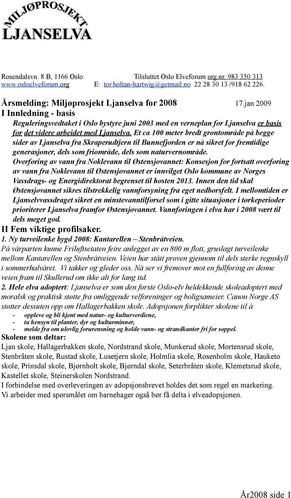 jan 2009 I Innledning - basis Reguleringsvedtaket i Oslo bystyre juni 2003 med en verneplan for Ljanselva er basis for det videre arbeidet med Ljanselva.