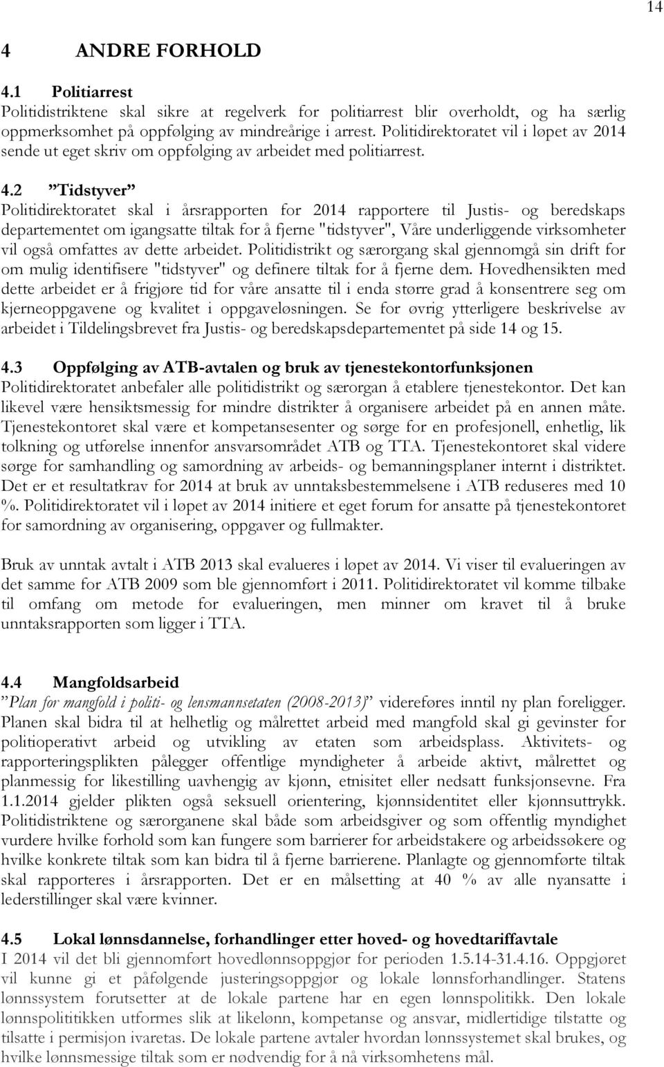 2 Tidstyver Politidirektoratet skal i årsrapporten for 2014 rapportere til Justis- og beredskaps departementet om igangsatte tiltak for å fjerne "tidstyver", Våre underliggende virksomheter vil også