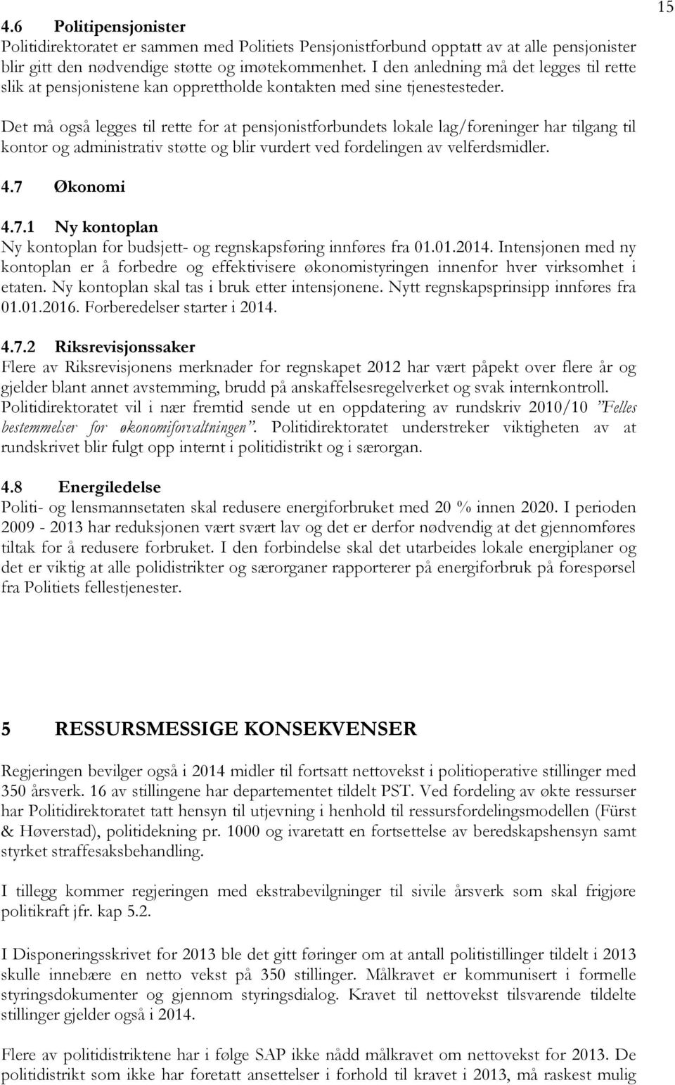 15 Det må også legges til rette for at pensjonistforbundets lokale lag/foreninger har tilgang til kontor og administrativ støtte og blir vurdert ved fordelingen av velferdsmidler. 4.7 