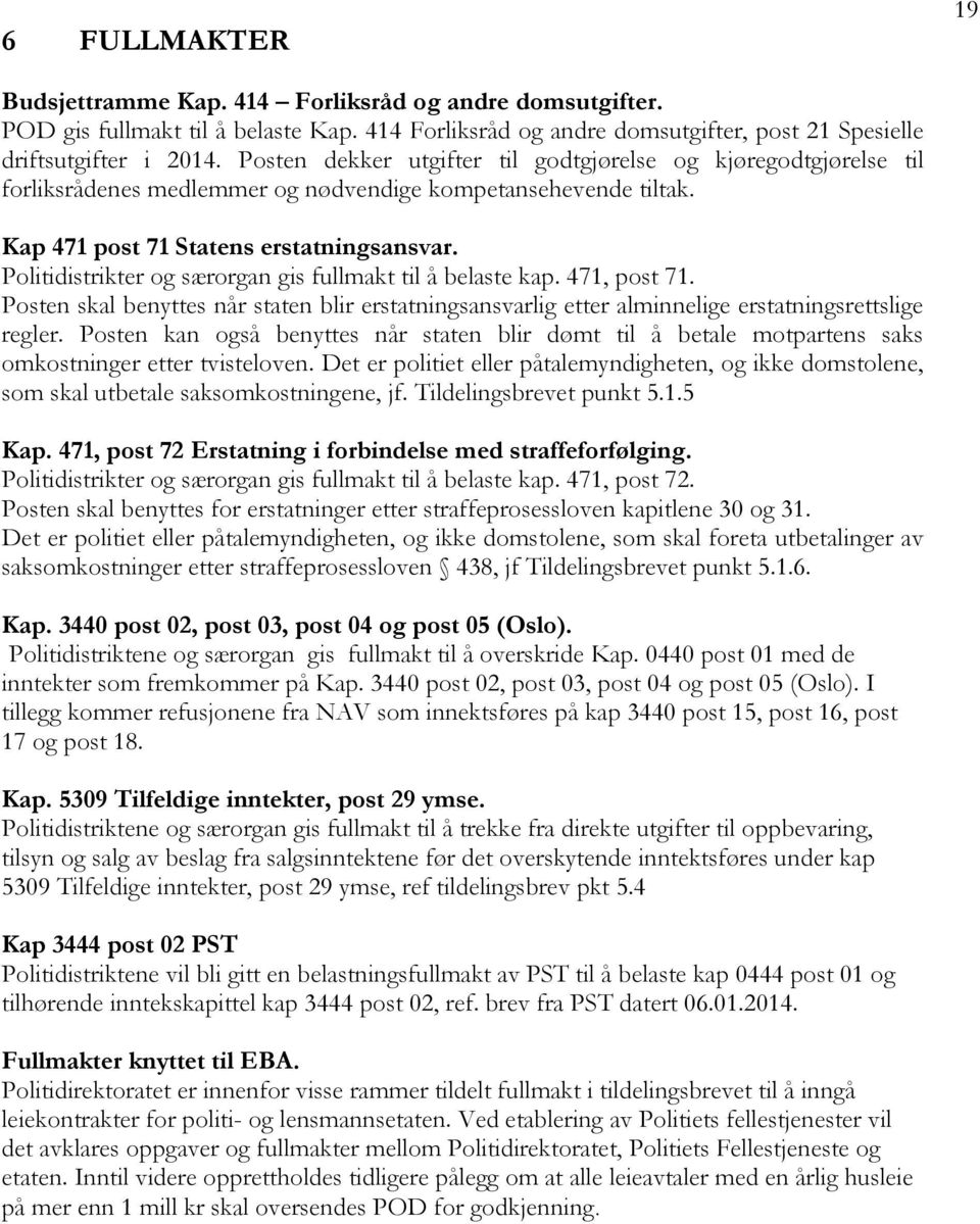 Politidistrikter og særorgan gis fullmakt til å belaste kap. 471, post 71. Posten skal benyttes når staten blir erstatningsansvarlig etter alminnelige erstatningsrettslige regler.