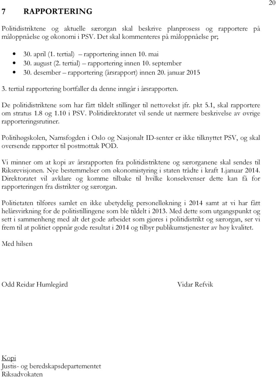 tertial rapportering bortfaller da denne inngår i årsrapporten. De politidistriktene som har fått tildelt stillinger til nettovekst jfr. pkt 5.1, skal rapportere om stratus 1.8 og 1.10 i PSV.