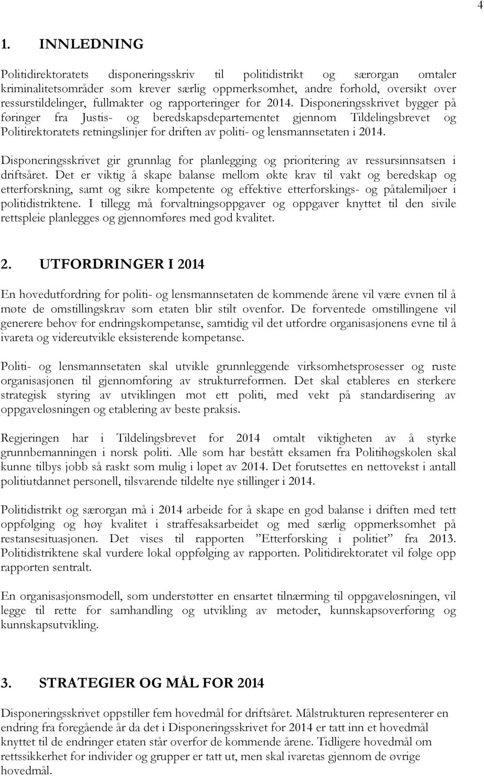 Disponeringsskrivet bygger på føringer fra Justis- og beredskapsdepartementet gjennom Tildelingsbrevet og Politirektoratets retningslinjer for driften av politi- og lensmannsetaten i 2014.