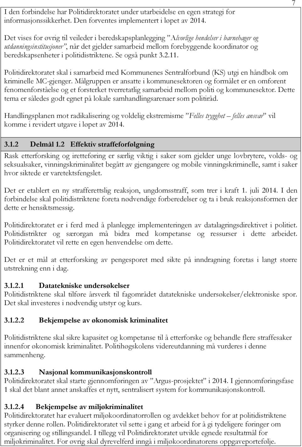 i politidistriktene. Se også punkt 3.2.11. Politidirektoratet skal i samarbeid med Kommunenes Sentralforbund (KS) utgi en håndbok om kriminelle MC-gjenger.