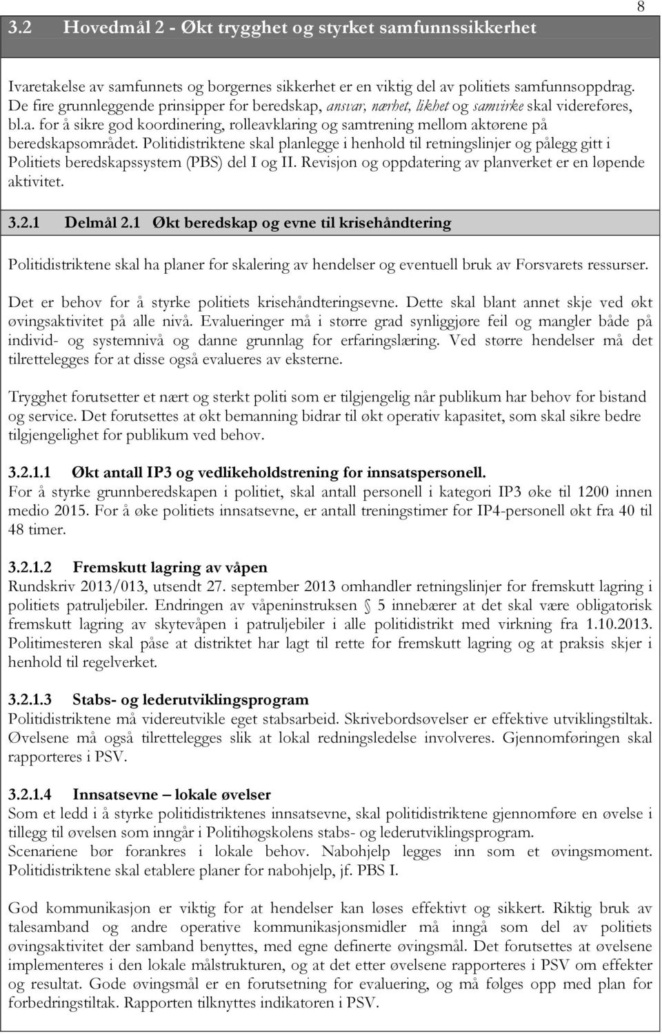 Politidistriktene skal planlegge i henhold til retningslinjer og pålegg gitt i Politiets beredskapssystem (PBS) del I og II. Revisjon og oppdatering av planverket er en løpende aktivitet. 3.2.