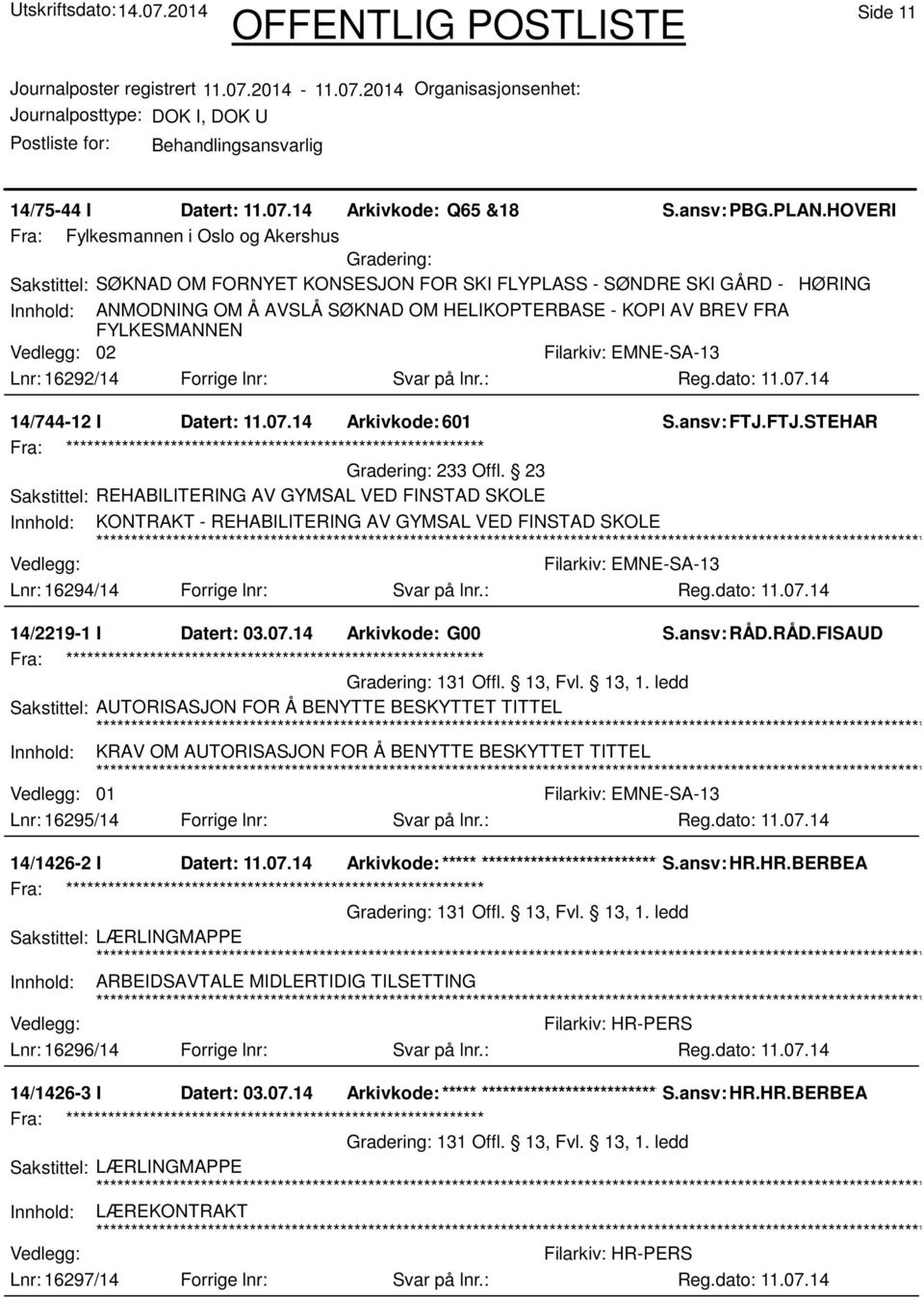 FRA FYLKESMANNEN 02 Lnr: 16292/14 Forrige lnr: Svar på lnr.: 14/744-12 I Datert: 11.07.14 Arkivkode:601 S.ansv: FTJ.FTJ.STEHAR 233 Offl.