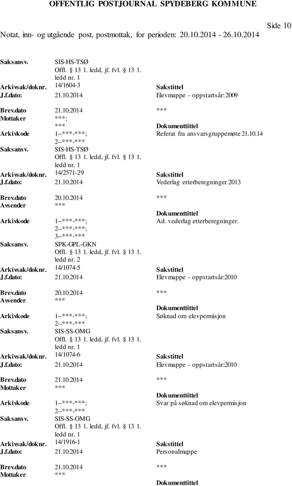 14/1074-5 Sakstittel J.f.dato: 21.10.2014 Elevmappe - oppstartsår:2010 Brev.dato 20.10.2014 *** Søknad om elevpermisjon SIS-SS-OMG Arkivsak/doknr. 14/1074-6 Sakstittel J.f.dato: 21.10.2014 Elevmappe - oppstartsår:2010 Brev.dato 21.