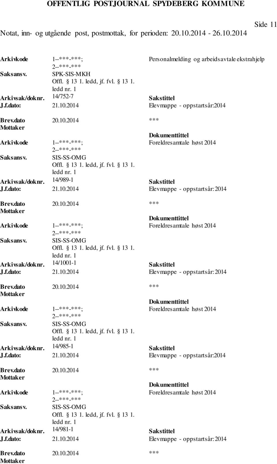 f.dato: 21.10.2014 Elevmappe - oppstartsår:2014 Brev.dato 20.10.2014 *** Mottaker Foreldresamtale høst 2014 SIS-SS-OMG Arkivsak/doknr. 14/981-1 Sakstittel J.f.dato: 21.10.2014 Elevmappe - oppstartsår: 2014 Brev.