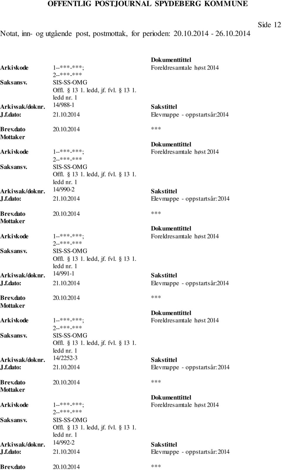 dato 20.10.2014 *** Mottaker Foreldresamtale høst 2014 SIS-SS-OMG Arkivsak/doknr. 14/2252-3 Sakstittel J.f.dato: 21.10.2014 Elevmappe - oppstartsår: 2014 Brev.dato 20.10.2014 *** Mottaker Foreldresamtale høst 2014 SIS-SS-OMG Arkivsak/doknr. 14/992-2 Sakstittel J.