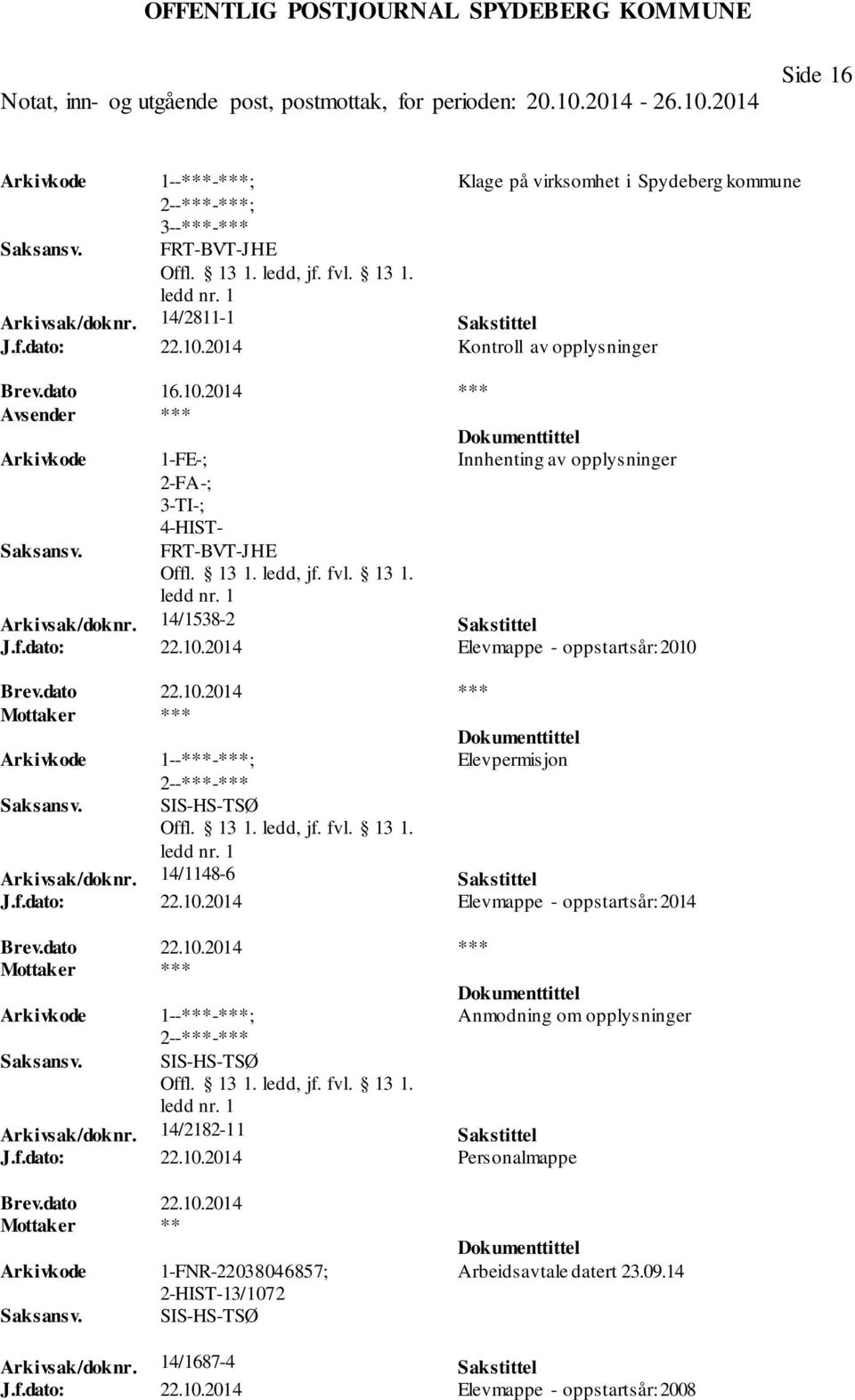 dato 22.10.2014 *** Elevpermisjon SIS-HS-TSØ Arkivsak/doknr. 14/1148-6 Sakstittel J.f.dato: 22.10.2014 Elevmappe - oppstartsår: 2014 Brev.dato 22.10.2014 *** Anmodning om opplysninger SIS-HS-TSØ Arkivsak/doknr.