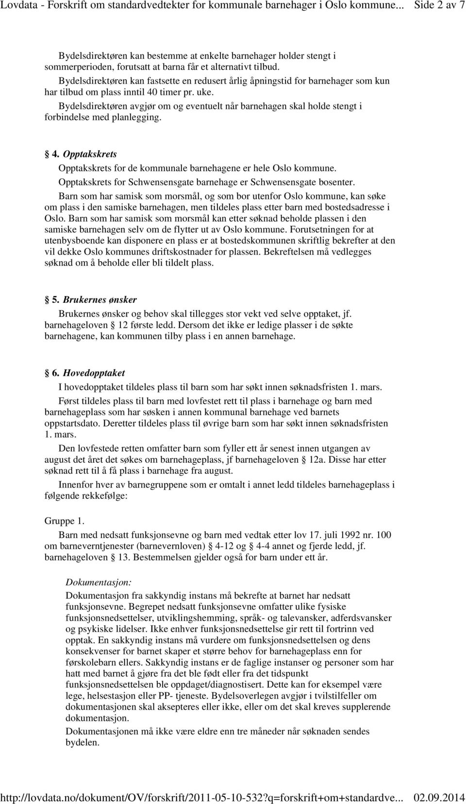 Bydelsdirektøren avgjør om og eventuelt når barnehagen skal holde stengt i forbindelse med planlegging. 4. Opptakskrets Opptakskrets for de kommunale barnehagene er hele Oslo kommune.