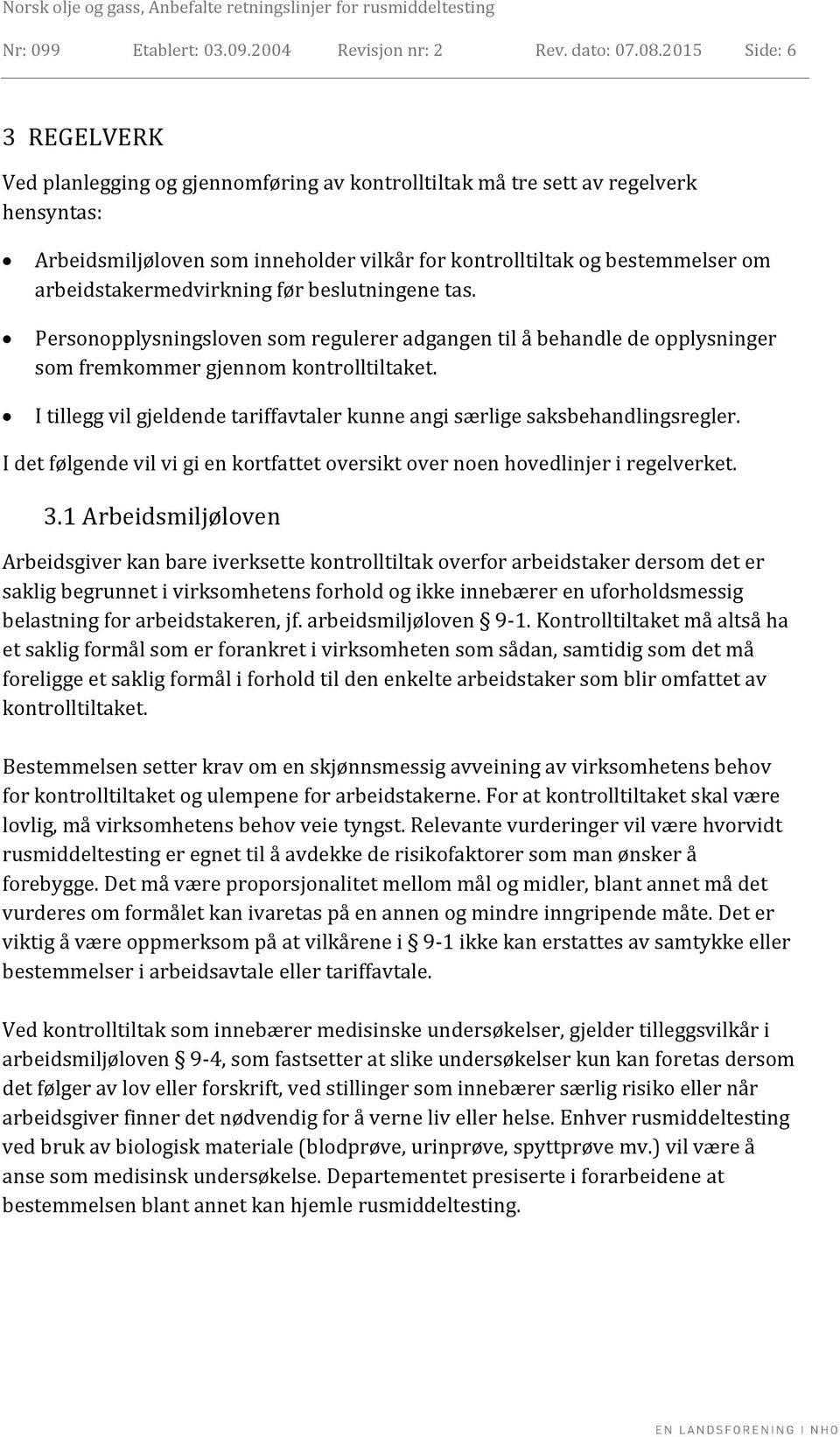 arbeidstakermedvirkning før beslutningene tas. Personopplysningsloven som regulerer adgangen til å behandle de opplysninger som fremkommer gjennom kontrolltiltaket.