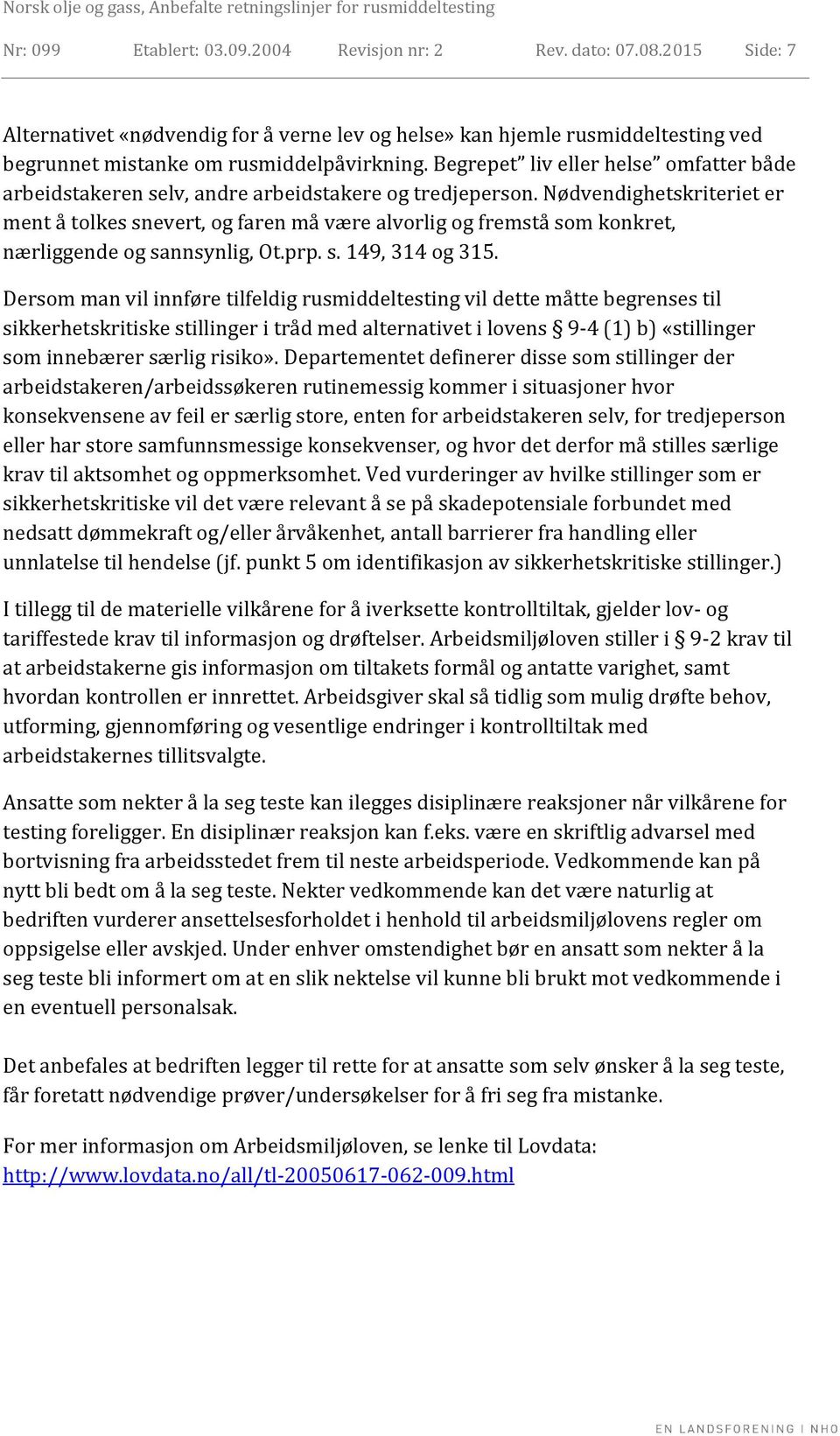 Nødvendighetskriteriet er ment å tolkes snevert, og faren må være alvorlig og fremstå som konkret, nærliggende og sannsynlig, Ot.prp. s. 149, 314 og 315.