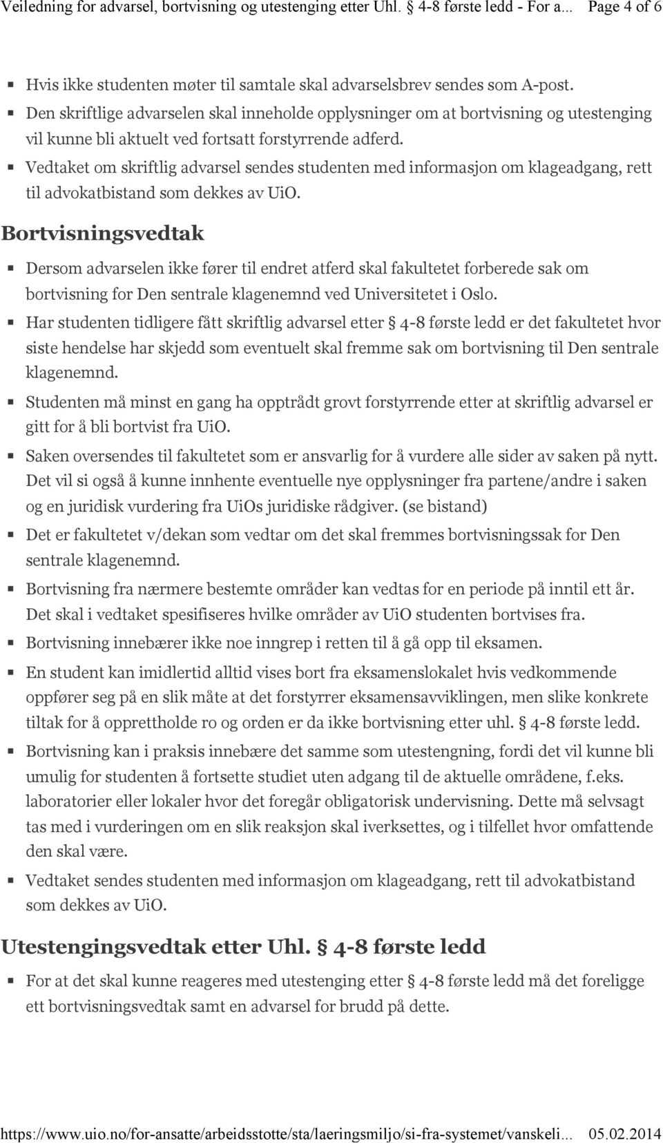 Den skriftlige advarselen skal inneholde opplysninger om at bortvisning og utestenging vil kunne bli aktuelt ved fortsatt forstyrrende adferd.