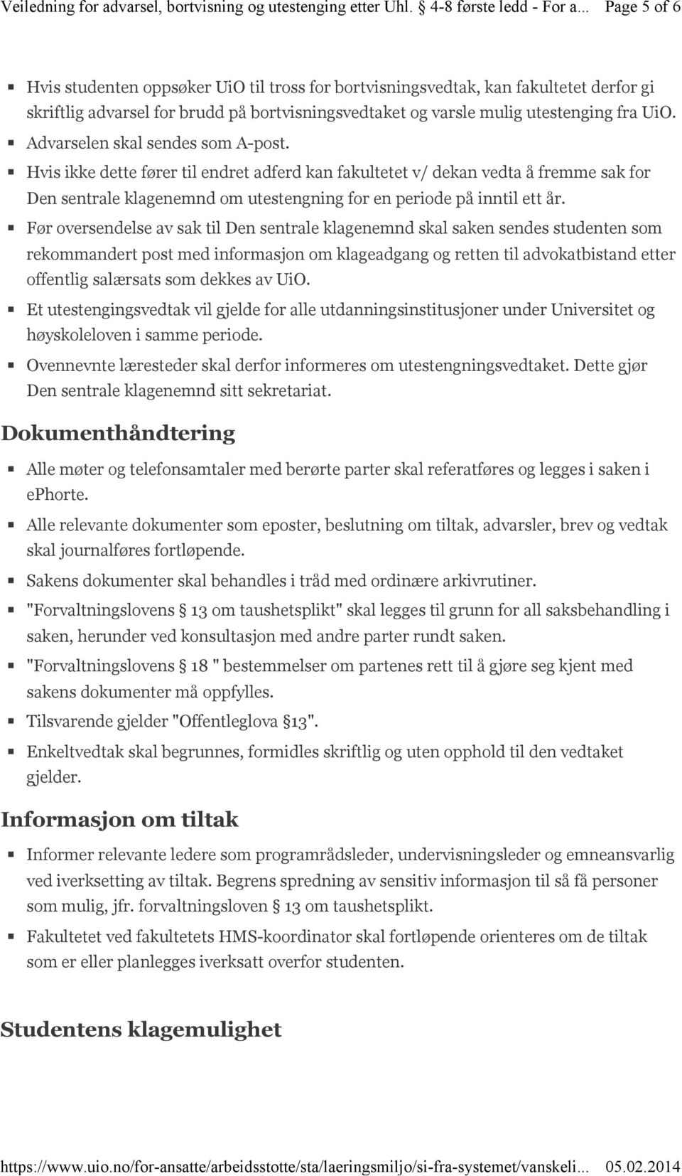 Advarselen skal sendes som A-post. Hvis ikke dette fører til endret adferd kan fakultetet v/ dekan vedta å fremme sak for Den sentrale klagenemnd om utestengning for en periode på inntil ett år.