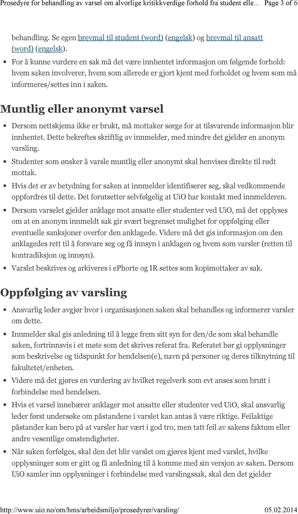 For å kunne vurdere en sak må det være innhentet informasjon om følgende forhold: hvem saken involverer, hvem som allerede er gjort kjent med forholdet og hvem som må informeres/settes inn i saken.