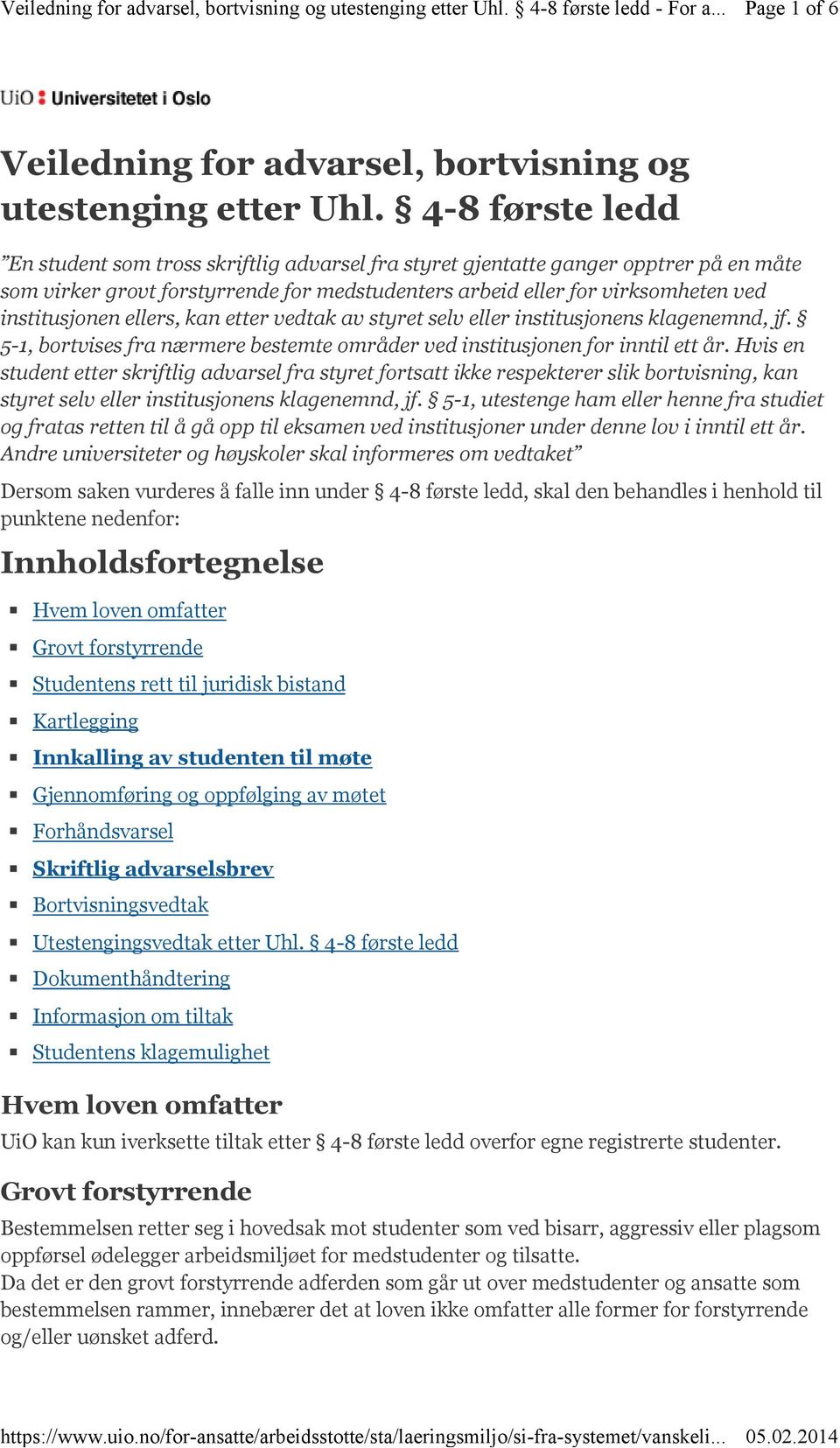 4-8 første ledd En student som tross skriftlig advarsel fra styret gjentatte ganger opptrer på en måte som virker grovt forstyrrende for medstudenters arbeid eller for virksomheten ved institusjonen