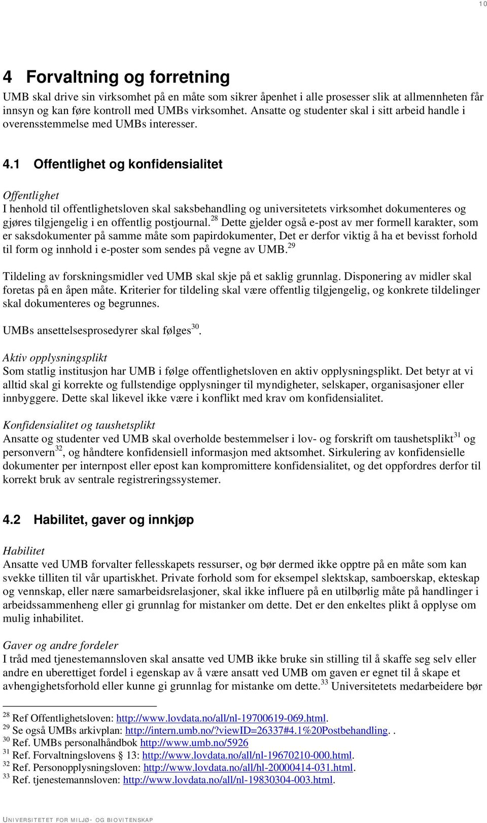 1 Offentlighet og konfidensialitet Offentlighet I henhold til offentlighetsloven skal saksbehandling og universitetets virksomhet dokumenteres og gjøres tilgjengelig i en offentlig postjournal.