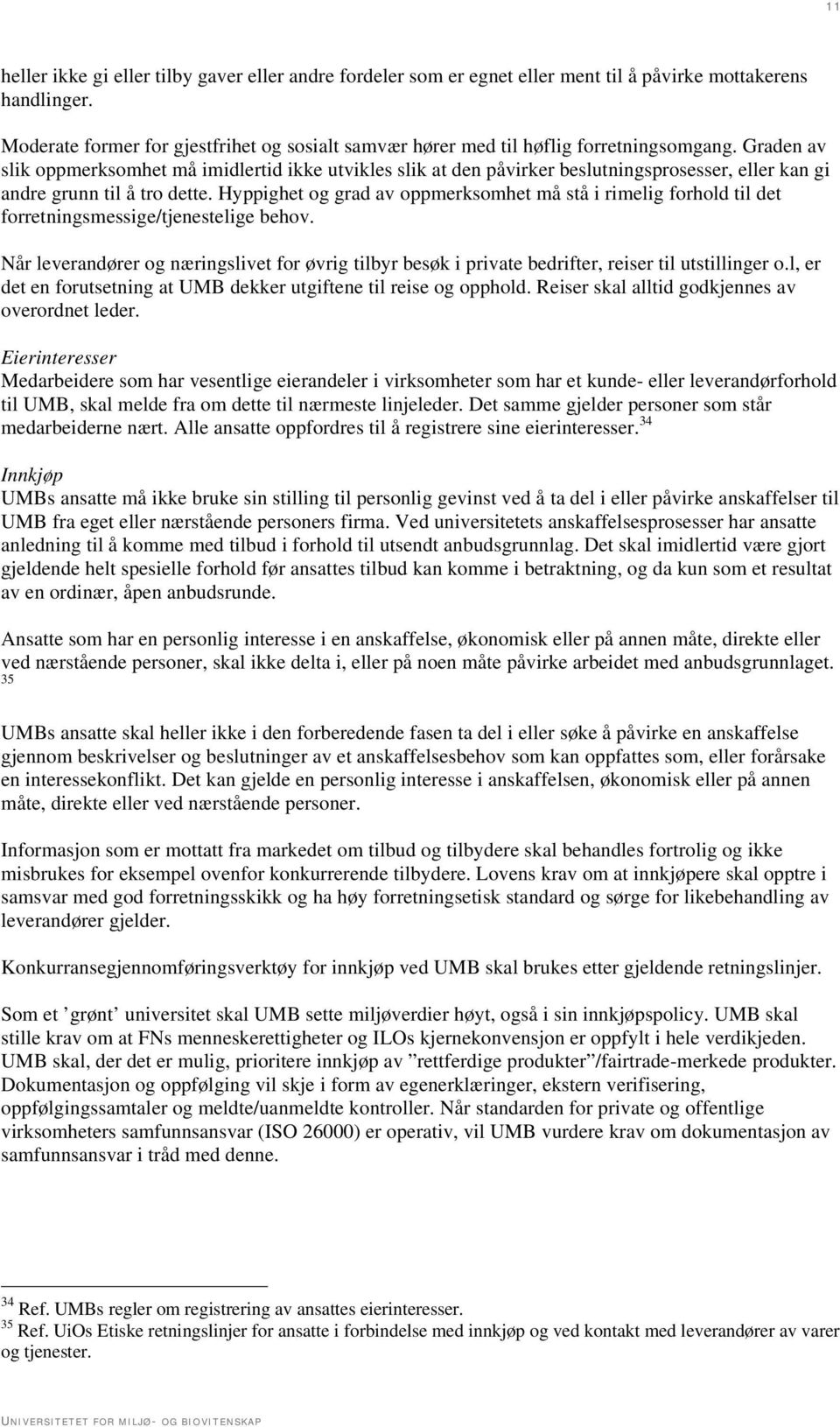 Graden av slik oppmerksomhet må imidlertid ikke utvikles slik at den påvirker beslutningsprosesser, eller kan gi andre grunn til å tro dette.