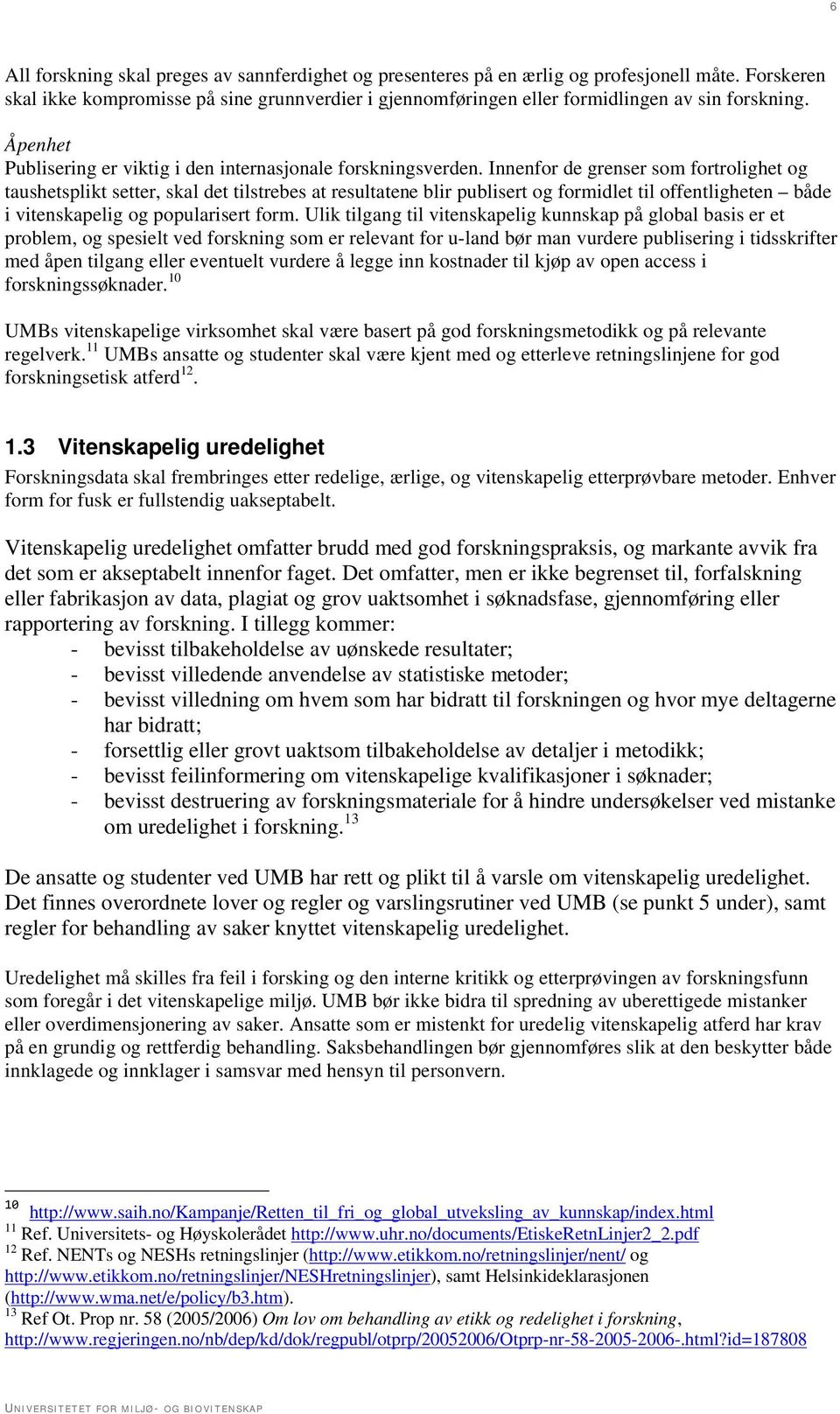 Innenfor de grenser som fortrolighet og taushetsplikt setter, skal det tilstrebes at resultatene blir publisert og formidlet til offentligheten både i vitenskapelig og popularisert form.