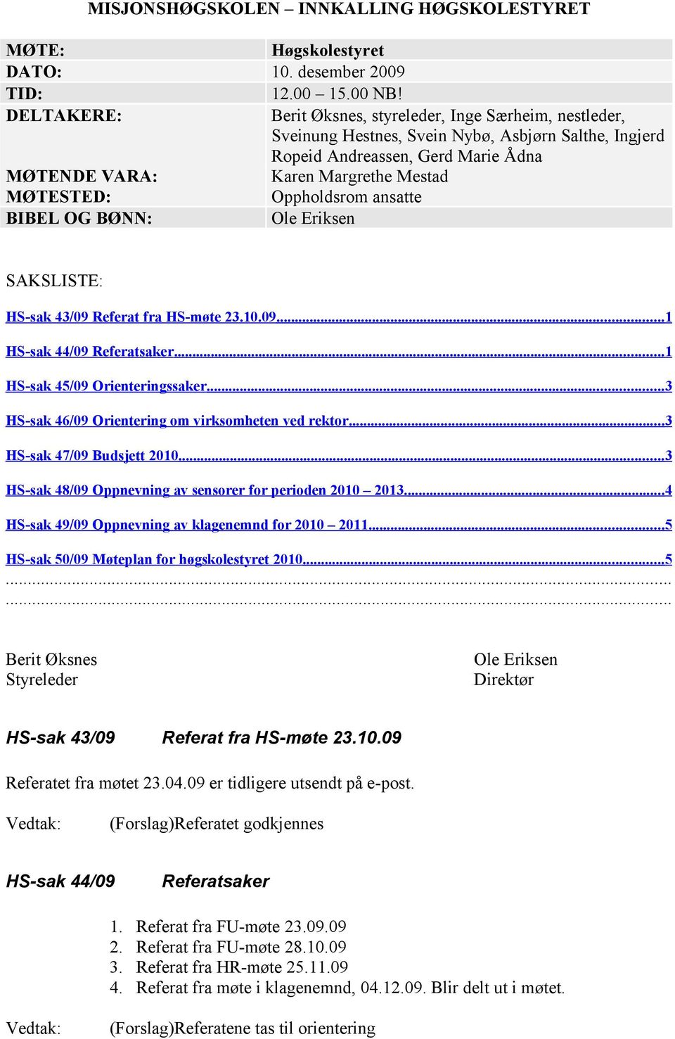Oppholdsrom ansatte BIBEL OG BØNN: Ole Eriksen SAKSLISTE: HS-sak 43/09 Referat fra HS-møte 23.10.09...1 HS-sak 44/09 Referatsaker...1 HS-sak 45/09 Orienteringssaker.