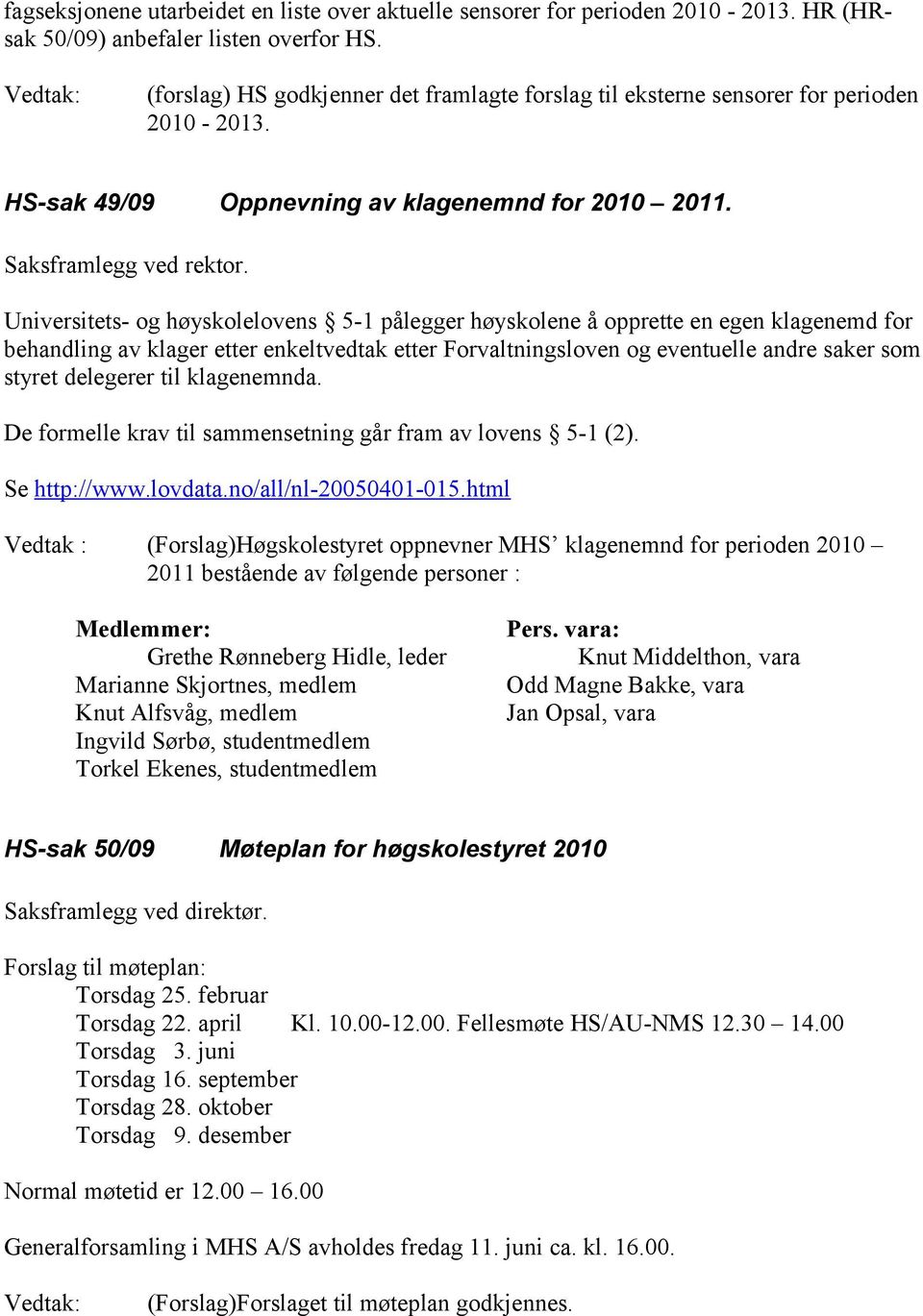 Universitets- og høyskolelovens 5-1 pålegger høyskolene å opprette en egen klagenemd for behandling av klager etter enkeltvedtak etter Forvaltningsloven og eventuelle andre saker som styret delegerer